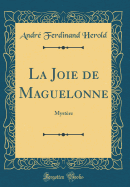 La Joie de Maguelonne: Mystre (Classic Reprint)