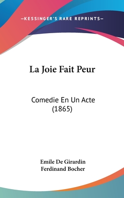 La Joie Fait Peur: Comedie En Un Acte (1865) - Girardin, Emile De, and Bocher, Ferdinand