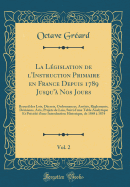 La Lgislation de l'Instruction Primaire En France Depuis 1789 Jusqu' Nos Jours, Vol. 2: Recueil Des Lois, Dcrets, Ordonnances, Arrts, Rglements, Dcisions, Avis, Projets de Lois, Suivi d'Une Table Analytique Et Prcd d'Une Introduction H