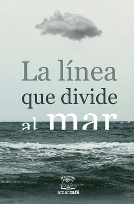 La l?nea que divide al mar: Antolog?a de cuentos ganadores del II Certamen Literario de la UNAM San Antonio y Letras en la Frontera - Trigo Bello, Victoria, and Chirich, Daniel, and Acosta Guerrero, Carlos