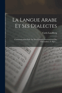 La Langue Arabe Et Ses Dialectes: Communication Faite Au Xive Congres International Des Orientalistes a Alger...