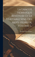 La Langue Hebraique Restituee Et Le Veritable Sens Des Mots Hebreux, Volume 1...