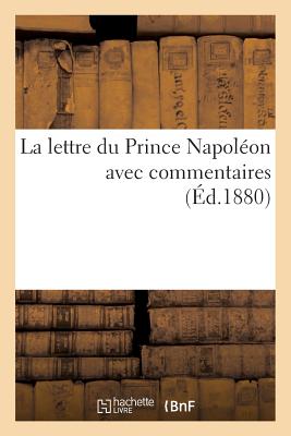 La Lettre Du Prince Napol?on Avec Commentaires - Bonaparte, Napol?on-Joseph-Charles-Paul