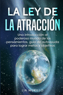 La Ley de la Atracci?n: Una introducci?n al poderoso mundo de los pensamientos, gu?a de autoayuda para lograr metas y objetivos.