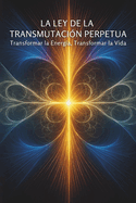 La Ley de la Transmutacin Perpetua: Transformar la Energa, Transformar la Vida