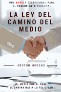 La Ley del Camino del Medio: El Medio Por El Cual Se Camina Hacia La Felicidad