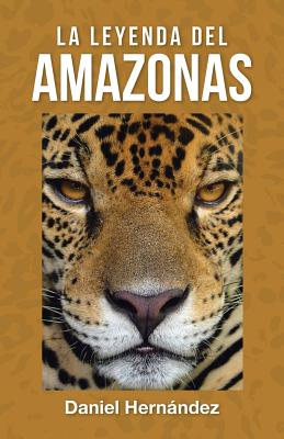 La Leyenda del Amazonas - Hernandez, Daniel, Dr.