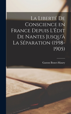 La Liberte de Conscience En France Depuis L'Edit de Nantes Jusqu'a La Separation (1598-1905) - Bonet-Maury, Gaston