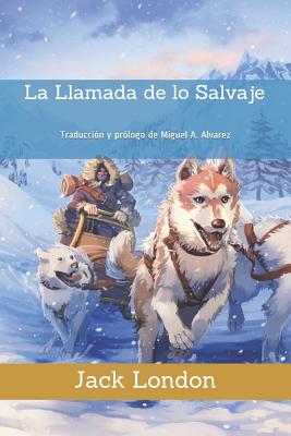 La Llamada de lo Salvaje: Traducci?n y pr?logo de Miguel A. Alvarez - Alvarez, Miguel a (Foreword by), and London, Jack