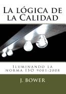 La Logica de La Calidad: Iluminando La Norma ISO 9001:2008