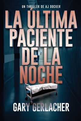 La ?ltima Paciente De La Noche: Un thriller m?dico de AJ Docker - Gerlacher, Gary, and Bennett, Zach (Translated by)
