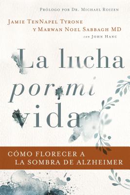 La lucha por mi vida: C?mo florecer a la sombra de Alzheimer - Tyrone, Jamie TenNapel, and Sabbagh MD, FAAN, Marwan Noel, and Gould, Jodie