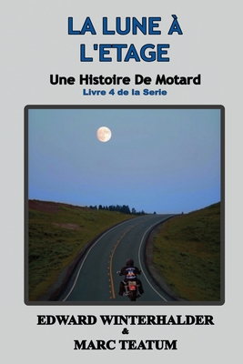 La Lune ? L'?tage: Une Histoire De Motard (Livre 4 De La Serie) - Winterhalder, Edward, and Teatum, Marc