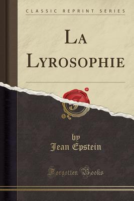 La Lyrosophie (Classic Reprint) - Epstein, Jean