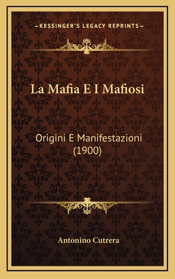 La Mafia E I Mafiosi: Origini E Manifestazioni (1900) - Cutrera, Antonino