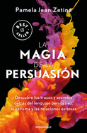 La Magia de la Persuasin: Descubre Los Trucos Y Secretos Detrs del Lenguaje Pe Rsuasivo, El Carisma Y Las Relaciones Exitosas / The Magic of Persuasion