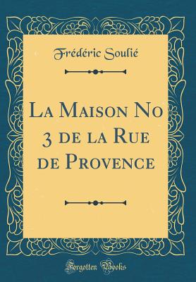 La Maison No 3 de la Rue de Provence (Classic Reprint) - Soulie, Frederic