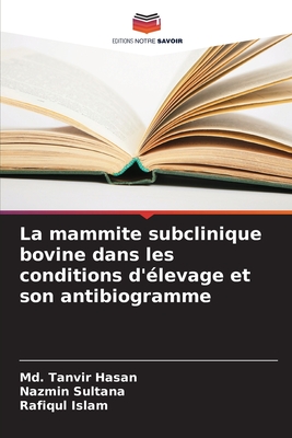 La mammite subclinique bovine dans les conditions d'?levage et son antibiogramme - Hasan, MD Tanvir, and Sultana, Nazmin, and Islam, Rafiqul