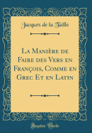 La Manire de Faire Des Vers En Franois, Comme En Grec Et En Latin (Classic Reprint)