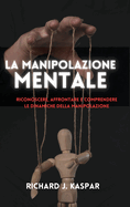 La manipolazione mentale: riconoscere, affrontare e comprendere le dinamiche della manipolazione