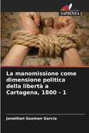 La manomissione come dimensione politica della libert? a Cartagena, 1800 - 1