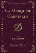 La Marquise Gabrielle (Classic Reprint)