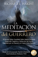 La Meditaci?n del Guerrero: El Secreto Mejor Guardado Sobre Mejora Personal, Desarrollo Cognitivo y Reducci?n del Estr?s, Enseado Por un Maestro en Cuatro Artes Samuri