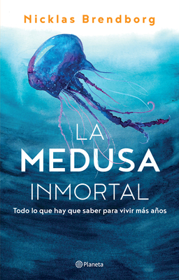 La Medusa Inmortal: Todo Lo Que Hay Que Saber Para Vivir Ms Aos - Brendborg, Nicklas