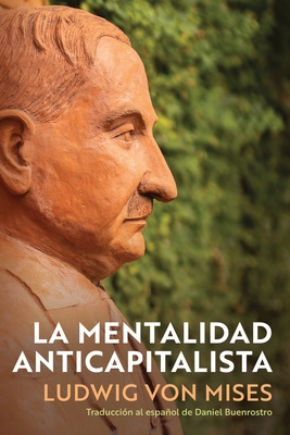 La Mentalidad Anticapitalista - Buenrostro, Daniel (Translated by), and Mises, Ludwig Von