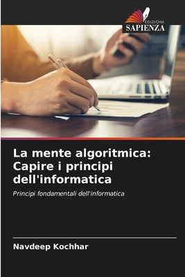 La mente algoritmica: Capire i principi dell'informatica - Kochhar, Navdeep