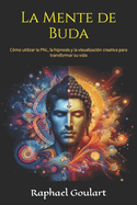 La Mente de Buda: C?mo utilizar la PNL, la hipnosis y la visualizaci?n creativa para transformar su vida