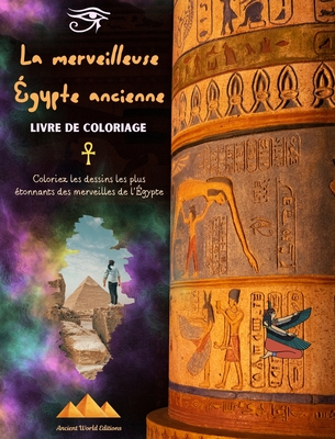 La merveilleuse ?gypte ancienne - Livre de coloriage cr?atif pour les amateurs de civilisations anciennes: Coloriez les dessins les plus ?tonnants des merveilles de l'?gypte - Editions, Ancient World