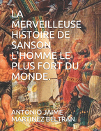 La Merveilleuse Histoire de Sanson l'Homme Le Plus Fort Du Monde.