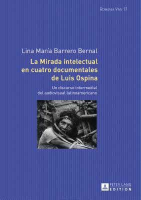 La Mirada Intelectual En Cuatro Documentales de Luis Ospina: Un Discurso Intermedial del Audiovisual Latinoamericano - Felten, Uta, and Barrero Bernal, Lina Mar?a