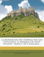 La Monarchie Des Hebreux Par Son Excellence Le Marquis de Saint Philippe: Traduit de l'Espagnol...