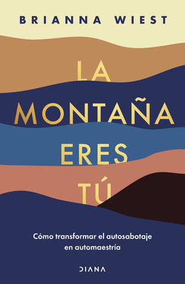La Montaa Eres T C?mo Transformar El Autosabotaje En Automaestr?a / The Mountain Is You: Transforming Self Sabotage Into Self-Mastery (Spanish Edition) - Wiest, Brianna