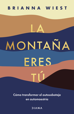 La Montaa Eres T Cmo Transformar El Autosabotaje En Automaestra (Spanish Edition) - Wiest, Brianna