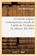 La Morale Anglaise Contemporaine, Morale de l'Utilit? de l'?volution (2e ?dition) (?d.1885)