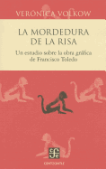 La Mordedura de La Risa. Un Estudio Sobre La Obra Grafica de Francisco Toledo