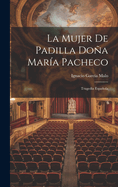 La Mujer de Padilla Dona Maria Pacheco: Tragedia Espanola