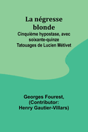 La ngresse blonde; Cinquime hypostase, avec soixante-quinze Tatouages de Lucien Mtivet