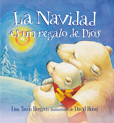 La Navidad Es Un Regalo de Dios / God Gave Us Christmas: Libros Para Nios - Bergren, Lisa Tawn, and Hohn, David (Illustrator)