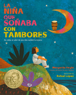 La Nia Que Soaba Con Tambores: de Cmo El Valor de Una Nia Cambi La Msica; Drum Dream Girl: How One Girl's Courage Changed Music (Spanish Edition)