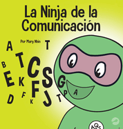 La Ninja de la Comunicacin: Un libro para nios sobre escuchar y comunicarse de manera efectiva