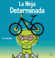 La Ninja Determinada: Un libro para nios sobre cmo lidiar con la frustracin y desarrollar la perseverancia
