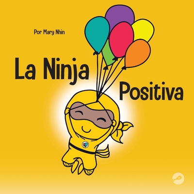 La Ninja Positiva: Un libro para nios sobre la atencin plena y el manejo de emociones y sentimientos negativos - Nhin, Mary