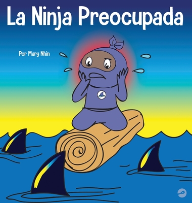 La Ninja Preocupada: Un libro para nios sobre cmo manejar sus preocupaciones y ansiedad - Nhin, Mary