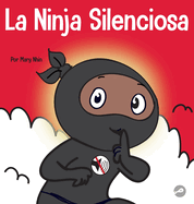 La Ninja Silencioso: Un libro para nios sobre cmo aprender a permanecer en silencio y en calma en lugares tranquilos