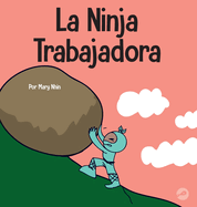 La Ninja Trabajadora: Un libro para nios sobre cmo valorar una tica de trabajo duro