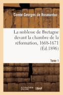 La Noblesse de Bretagne Devant La Chambre de la R?formation, 1668-1671. Tome 1: : Arr?ts de Maintenue de Noblesse